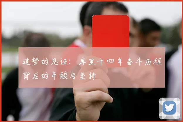 追梦的见证：库里十四年奋斗历程背后的辛酸与坚持