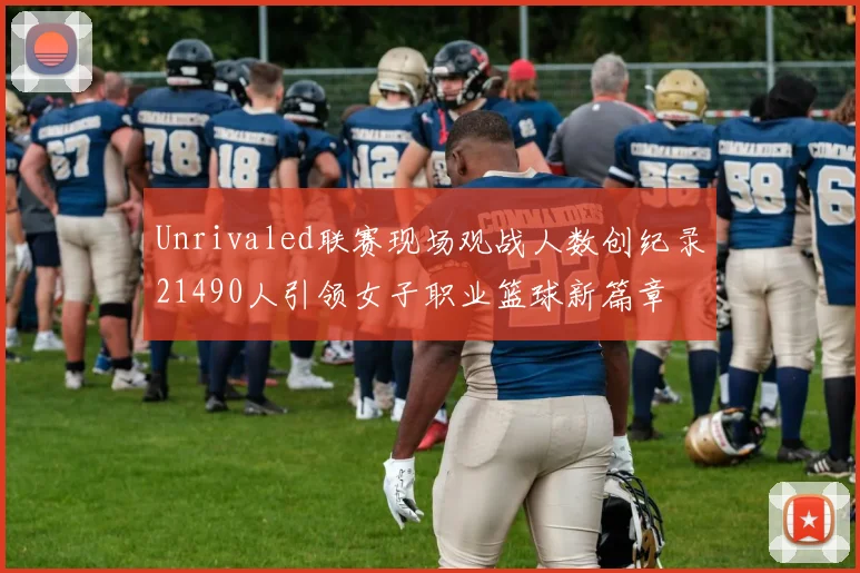 Unrivaled联赛现场观战人数创纪录21490人引领女子职业篮球新篇章